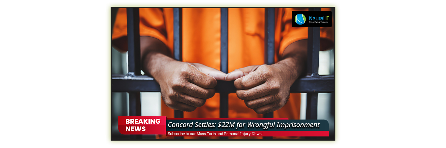 Concord Settles: $22M for Wrongful Imprisonment Concord Settles: $22M for Wrongful Imprisonment