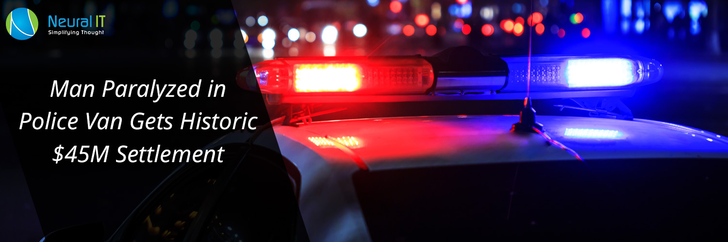 Man Paralyzed in Police Van Gets Historic $45M Settlement Man Paralyzed in Police Van Gets Historic $45M Settlement