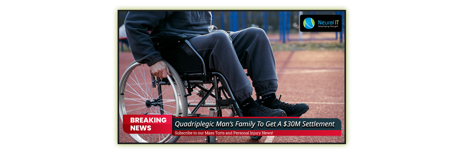 Quadriplegic Man’s Family To Get A $30M Settlement Quadriplegic Man’s Family To Get A $30M Settlement